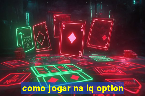 como jogar na iq option